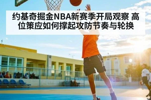 约基奇掘金NBA新赛季开局观察 高位策应如何撑起攻防节奏与轮换 | Xingkong